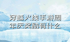 穿越火线手游周年庆奖励有什么