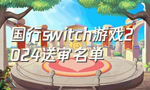 国行switch游戏2024送审名单