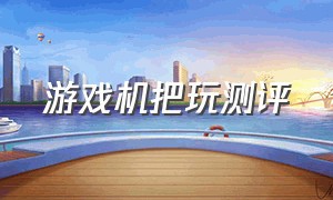 游戏机把玩测评