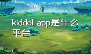 kiddol app是什么平台