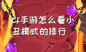 cf手游怎么看小丑模式的排行