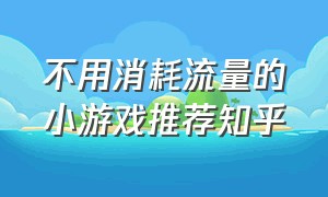 不用消耗流量的小游戏推荐知乎