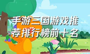 手游三国游戏推荐排行榜前十名