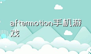 aftermotion手机游戏