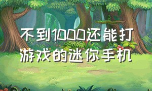 不到1000还能打游戏的迷你手机