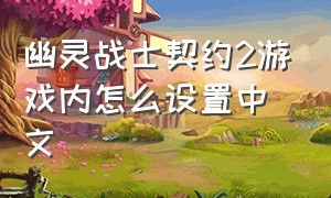 幽灵战士契约2游戏内怎么设置中文