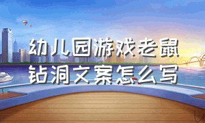 幼儿园游戏老鼠钻洞文案怎么写