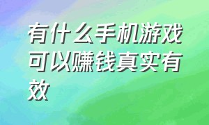 有什么手机游戏可以赚钱真实有效