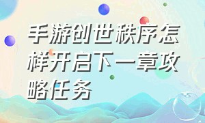 手游创世秩序怎样开启下一章攻略任务