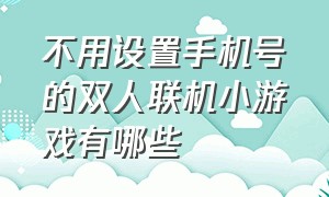 不用设置手机号的双人联机小游戏有哪些