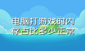 电脑打游戏时内存占比多少正常