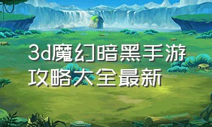 3d魔幻暗黑手游攻略大全最新