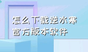 怎么下载逆水寒官方版本软件