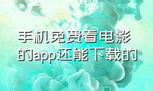 手机免费看电影的app还能下载的