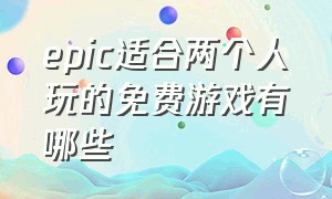 epic适合两个人玩的免费游戏有哪些