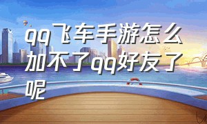 qq飞车手游怎么加不了qq好友了呢