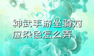 神武手游坐骑对应染色怎么弄