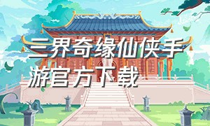 三界奇缘仙侠手游官方下载