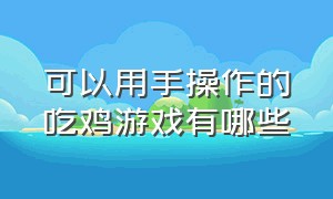 可以用手操作的吃鸡游戏有哪些