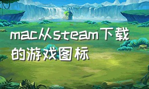 mac从steam下载的游戏图标