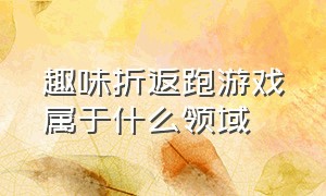 趣味折返跑游戏属于什么领域