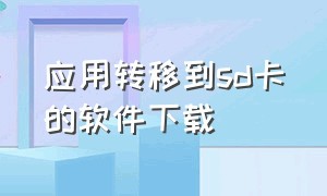 应用转移到sd卡的软件下载