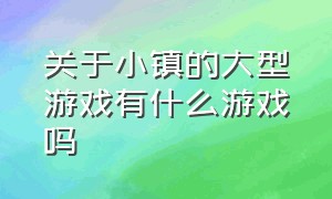 关于小镇的大型游戏有什么游戏吗