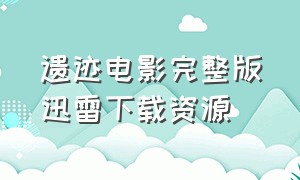 遗迹电影完整版迅雷下载资源