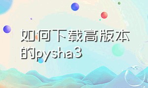 如何下载高版本的pysha3
