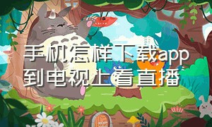 手机怎样下载app到电视上看直播