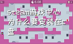 steam游戏中心为什么要安装在c盘