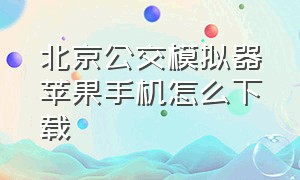 北京公交模拟器苹果手机怎么下载