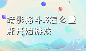 暗影格斗3怎么重新开始游戏