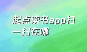 起点读书app扫一扫在哪