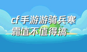 cf手游游骑兵寒霜值不值得搞