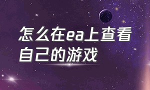 怎么在ea上查看自己的游戏