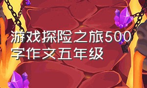 游戏探险之旅500字作文五年级