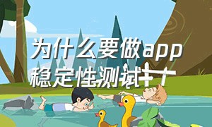 为什么要做app稳定性测试