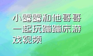 小露露和他哥哥一起玩蹦蹦床游戏视频