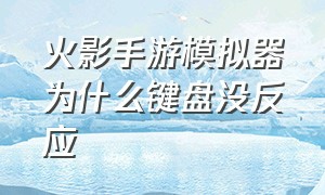 火影手游模拟器为什么键盘没反应