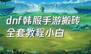 dnf韩服手游搬砖全套教程小白