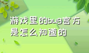 游戏里的bug官方是怎么知道的