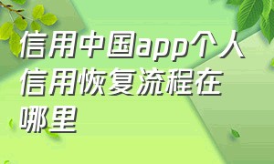 信用中国app个人信用恢复流程在哪里