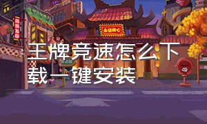 王牌竞速怎么下载一键安装