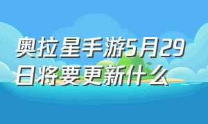 奥拉星手游5月29日将要更新什么