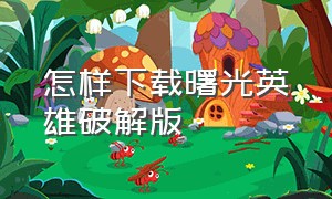 怎样下载曙光英雄破解版