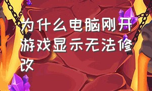 为什么电脑刚开游戏显示无法修改