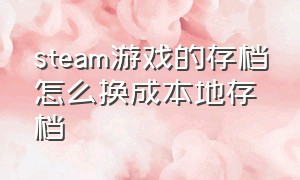 steam游戏的存档怎么换成本地存档