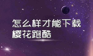 怎么样才能下载樱花跑酷