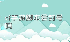 cf手游脚本会封号吗